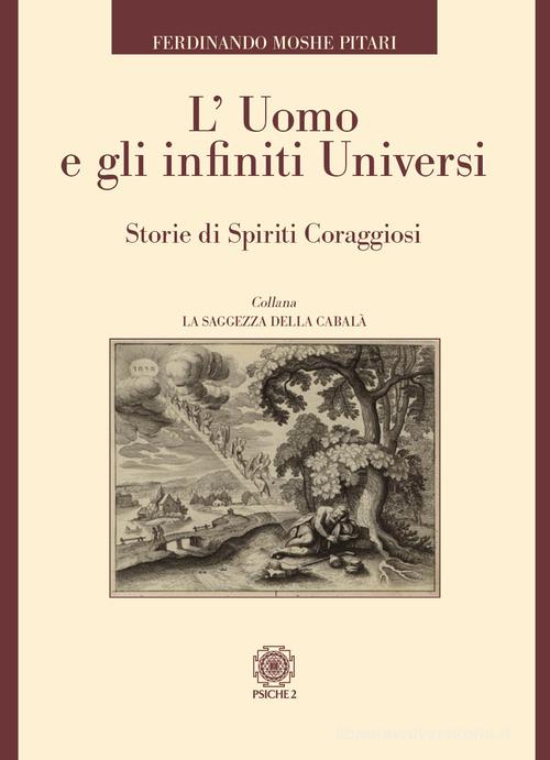 L'uomo e gli infiniti universi. Storie di spiriti coraggiosi di Ferdinando Moshe Pitari edito da Psiche 2