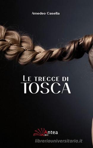 Le trecce di Tosca di Amedeo Casella edito da Antea