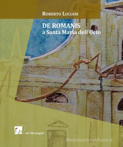 De Romanis a Santa Maria dell'Orto. Ediz. a colori di Roberto Luciani edito da Dei Merangoli Editrice