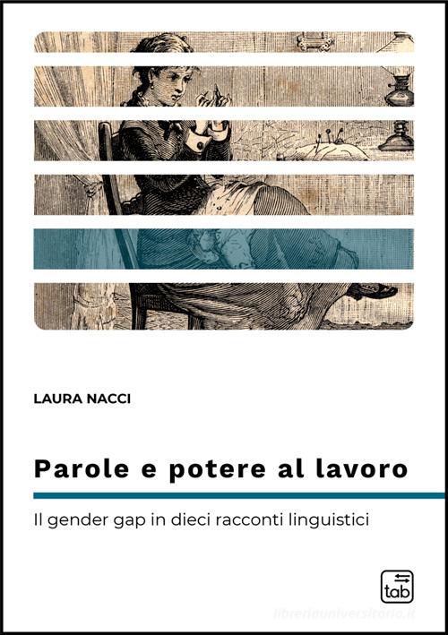 Parole e potere al lavoro. Il gender gap in dieci racconti linguistici di Laura Nacci edito da Tab edizioni