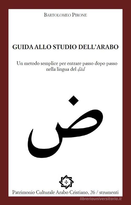 Guida allo studio dell'arabo. Un metodo semplice per entrare passo dopo passo nella lingua del d?ad di Bartolomeo Pirone edito da Edizioni del Gruppo di Ricerca Arabo-Cristiana
