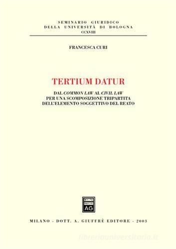 Tertium datur. Dal Common Law al Civil Law per una scomposizione tripartita dell'elemento soggettivo del reato di Francesca Curi edito da Giuffrè