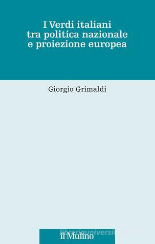I Verdi italiani tra politica nazionale e proiezione europea di Giorgio Grimaldi edito da Il Mulino