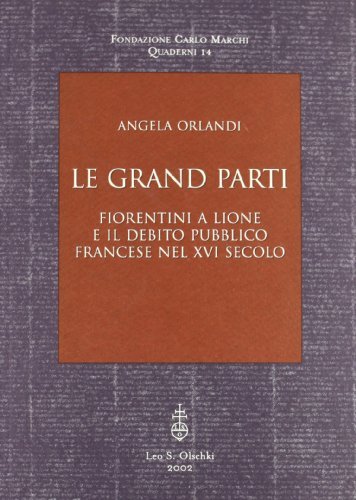Le grand parti. Fiorentini a Lione e il debito pubblico francese nel XVI secolo di Angela Orlandi edito da Olschki