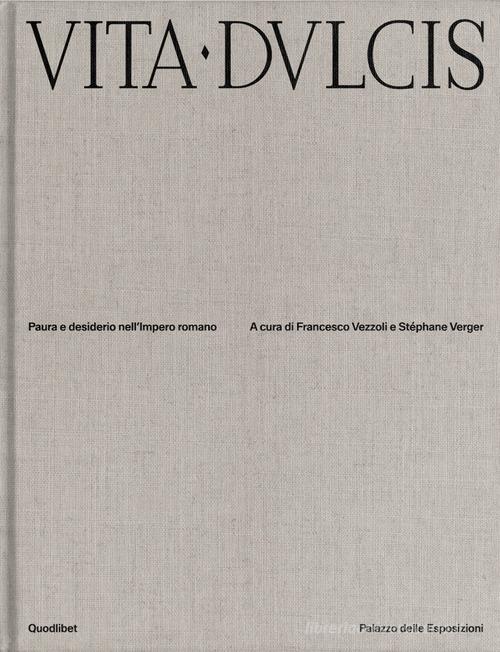 Vita dulcis. Paura e desiderio nell'Impero romano. Ediz. a colori edito da Quodlibet