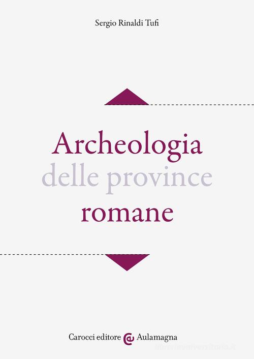 Archeologia delle province romane di Sergio Rinaldi Tufi edito da Carocci