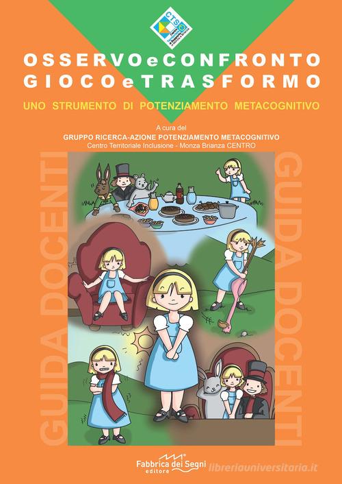 Osservo e confronto. Gioco e trasformo. Guida docenti. Uno strumento di potenziamento metacognitivo edito da Il Melograno-Fabbrica dei Segni