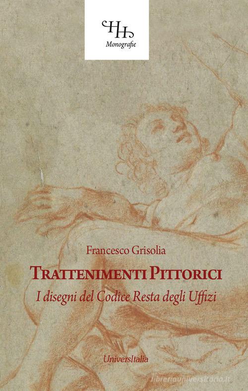 Trattenimenti pittorici. I disegni del Codice Resta degli Uffizi di Francesco Grisolia edito da Universitalia