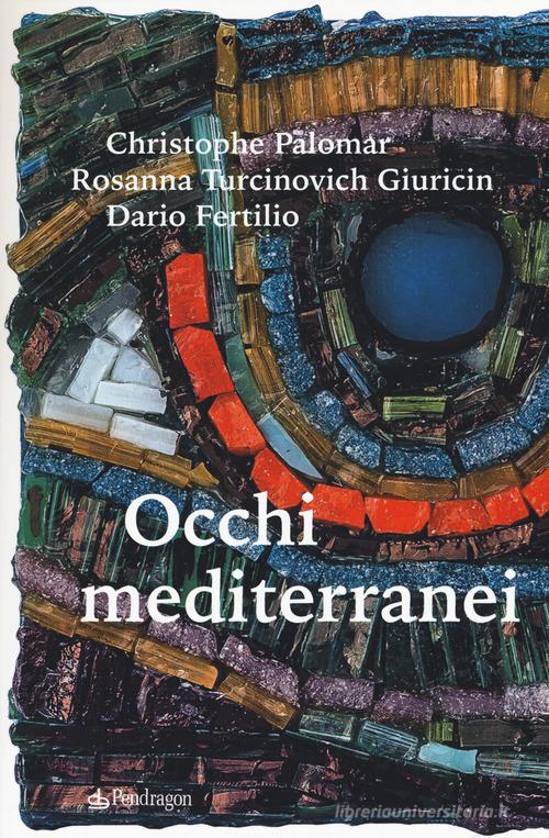 Occhi mediterranei di Christophe Palomar, Dario Fertilio, Rosanna Turcinovich Giuricin edito da Pendragon