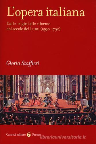 L' opera italiana vol.1 di Gloria Staffieri edito da Carocci