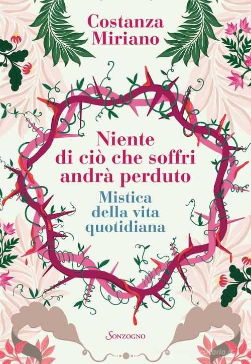 Niente di ciò che soffri andrà perduto. Mistica della vita quotidiana di Costanza Miriano edito da Sonzogno