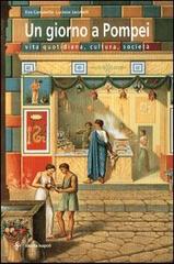 Un giorno a Pompei. Vita quotidiana, cultura, società di Eva Cantarella, Luciana Jacobelli edito da Electa Napoli