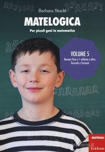 Matelogica. Per piccoli geni in matematica vol.5 di Barbara Stucki edito da Centro Studi Erickson