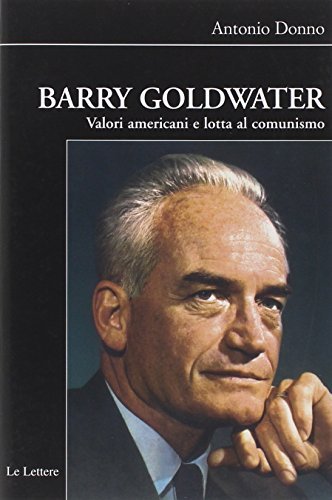Barry Goldwater. Valori americani e lotta al comunismo di Antonio Donno edito da Le Lettere