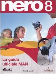 Nero 8. La guida ufficiale MAN. Con CD-ROM di Elena Dagradi edito da Mondadori Informatica