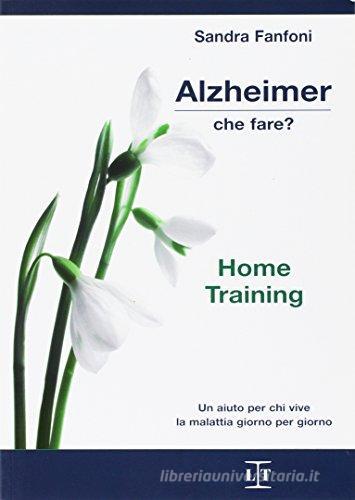 Alzheimer, che fare? Home training di Sandra Fanfoni edito da Legislazione Tecnica