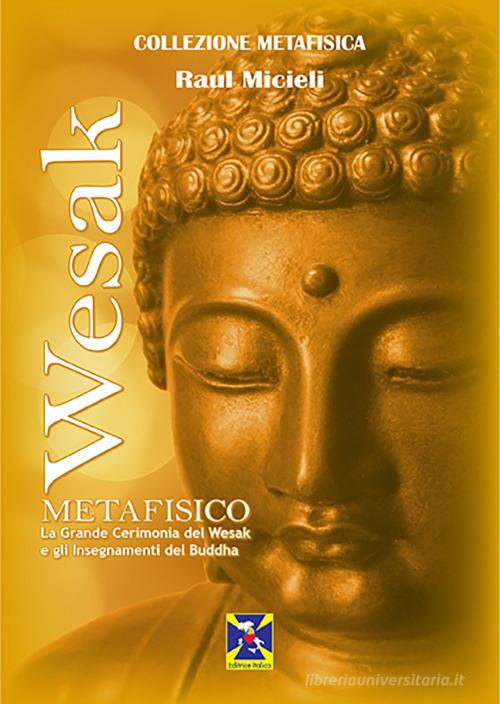Wesak metafisico. La Grande Cerimonia del Wesak e gli insegnamenti del Buddha di Raúl Micieli edito da Editrice Italica (Milano)