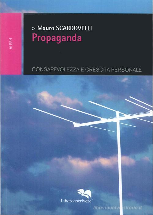 Propaganda. Consapevolezza e crescita personale di Mauro Scardovelli edito da Liberodiscrivere edizioni