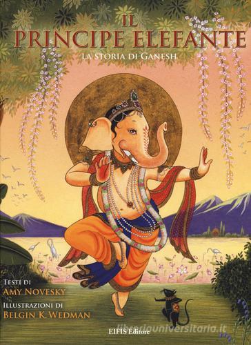 Il principe elefante. La storia di Ganesh. Ediz. illustrata di Amy Novesky edito da EIFIS Editore