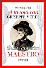 A tavola con Giuseppe Verdi. Buon appettito maestro di Antonio Battei edito da Battei