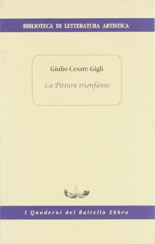 La pittura trionfante di G. Cesare Gigli edito da I Quaderni del Battello Ebbro