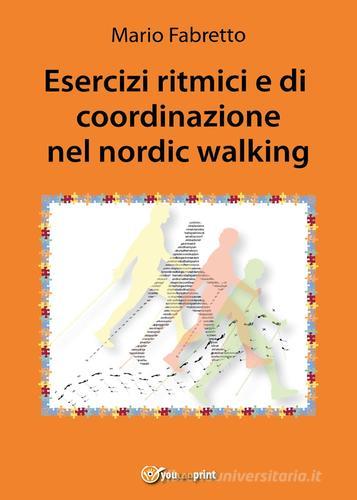 Esercizi ritmici e di coordinazione nel nordic walking di Mario Fabretto edito da Youcanprint