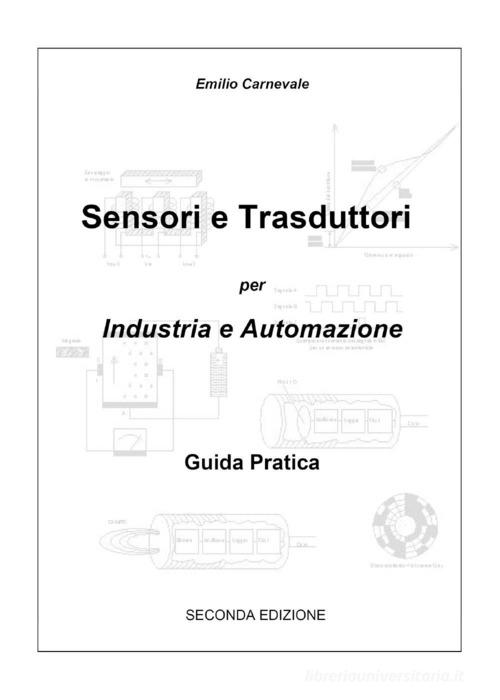 Sensori e trasduttori per l'industria e l'automazione. Guida pratica di Emilio Carnevale edito da Youcanprint