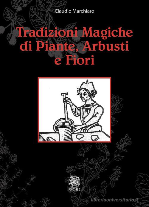 Tradizioni magiche di alberi arbusti e fiori di Claudio Marchiaro edito da Psiche 2