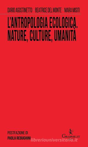 L' antropologia ecologica. Nature, culture, umanità di Dario Agostinetto, Beatrice Del Monte, Mara Misiti edito da Graphe.it