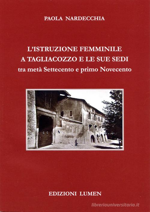 L' istruzione femminile a Tagliacozzo e le sue sedi tra metà Settecento e primo Novecento di Paola Nardecchia edito da Ass. Culturale Lumen