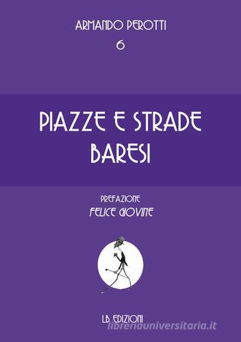Piazze e strade baresi di Armando Perotti edito da LB Edizioni
