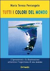 Tutti i colori del mondo. L'iperattività e la disattenzione attraverso l'esperienza di una mamma di Maria Teresa Pentangelo edito da Fermenti