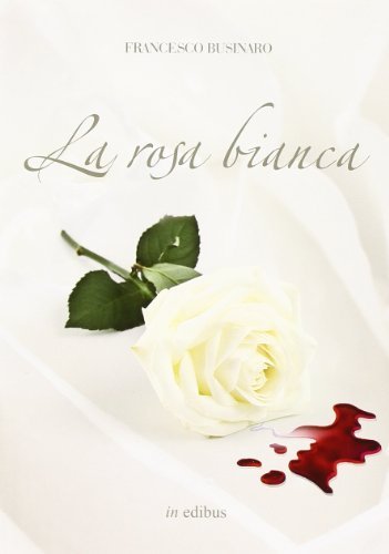 La rosa bianca di Francesco Businaro edito da in edibus