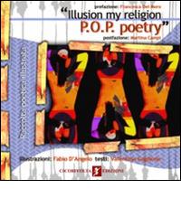 «Illusion my religion. P.O.P. poetry». Ediz. italiana di Fabio D'Angelo, Valentina Gaglione edito da Cicorivolta