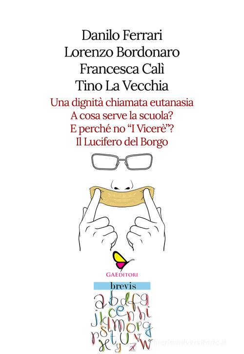 Una dignità chiamata eutanasia-A cosa serve la scuola?-E perché no «I Viceré»?-Il Lucifero del Borgo di Lorenzo Bordonaro, Francesca Calì, Tino La Vecchia edito da GAEditori