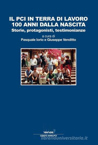 Il PCI in terra di lavoro 100 anni dalla nascita. Storie, protagonisti, testimonianze edito da Associazione Infiniti Mondi