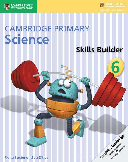 Cambridge primary science. Skills builder. Per la Scuola media vol.6 di Joan Board, Alan Cross edito da Cambridge