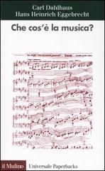 Che cos'è la musica? di Carl Dahlhaus, Hans Heinrich Eggebrecht edito da Il Mulino
