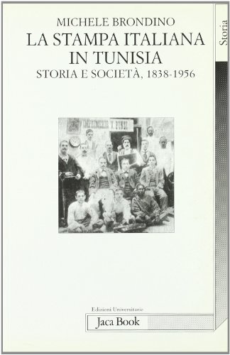 La stampa italiana in Tunisia. Storia e società (1838-1956) di Michele Brondino edito da Jaca Book