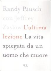 L' ultima lezione. La vita spiegata da un uomo che muore di Randy Pausch, Jeffrey Zaslow edito da Rizzoli