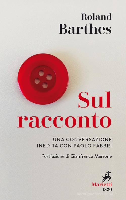 Sul racconto. Una conversazione inedita con Paolo Fabbri di Roland Barthes, Paolo Fabbri edito da Marietti 1820
