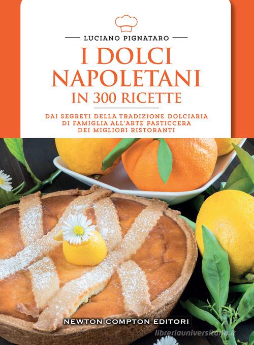 I dolci napoletani in 300 ricette di Luciano Pignataro edito da Newton Compton Editori