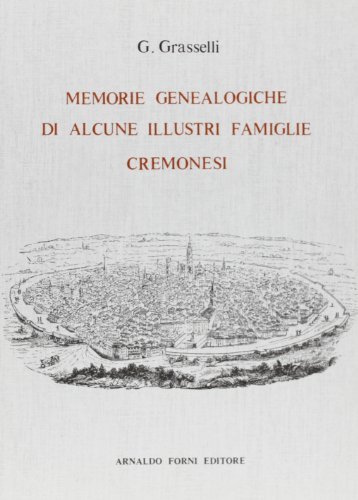 Illustri famiglie cremonesi (rist. anast. Cremona, 1817) di Giuseppe Grasselli edito da Forni