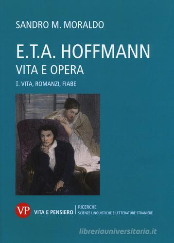 E. T. A. Hoffmann. Vita e opera vol.1 di Sandro Moraldo edito da Vita e Pensiero