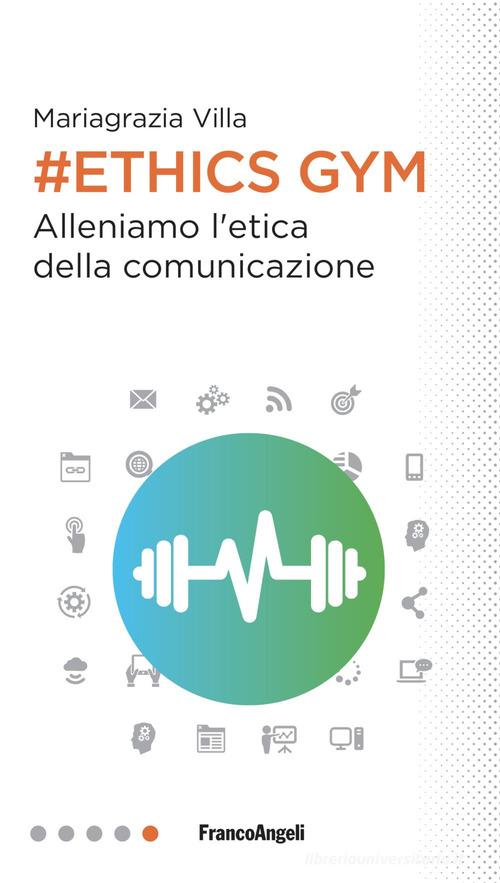 Ethics Gym. Allena l'etica della comunicazione di Mariagrazia Villa edito da Franco Angeli