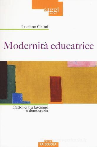 Modernità educatrice. Cattolici tra fascismo e democrazia di Luciano Caimi edito da Morcelliana