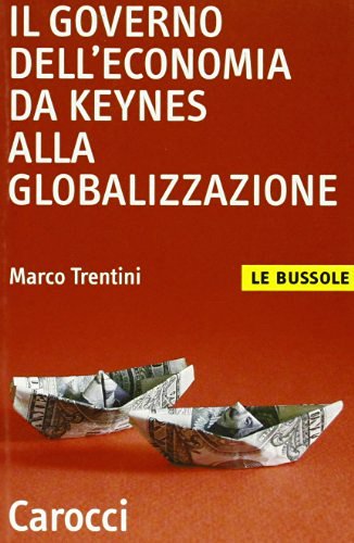 Il governo dell'economia da Keynes alla globalizzazione di Marco Trentini edito da Carocci