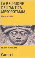 La religione dell'antica Mesopotamia di Pietro Mander edito da Carocci