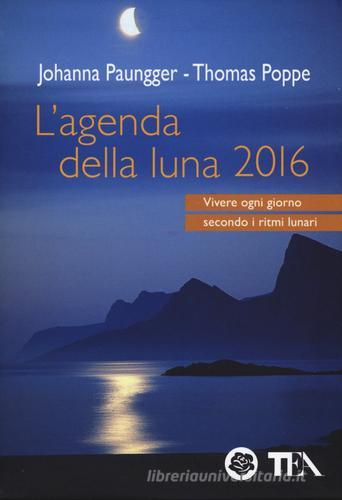 L' agenda della luna 2016 di Johanna Paungger, Thomas Poppe edito da TEA