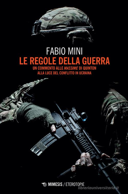Le regole della guerra. Un commento alle «Massime» di Quinton alla luce del conflitto in Ucraina di Fabio Mini edito da Mimesis